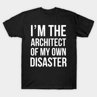 I'm The Architect Of My Own Disaster T-Shirt